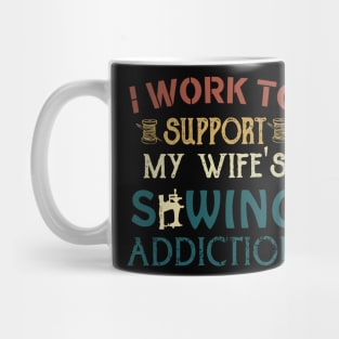 I Work To Support My Wife's Sewing Addiction Mug